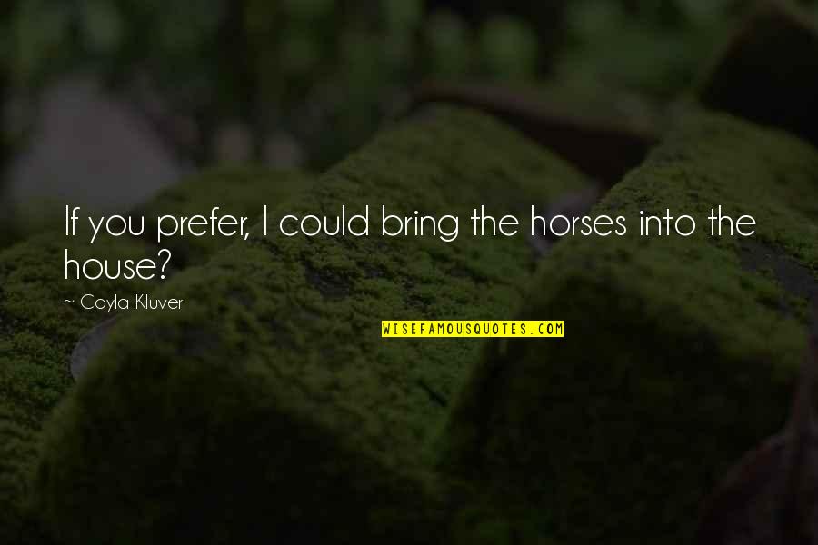 Ned Fulmer Quotes By Cayla Kluver: If you prefer, I could bring the horses Ned Fulmer Quotes By Cayla Kluver: If you prefer, I could bring the horses