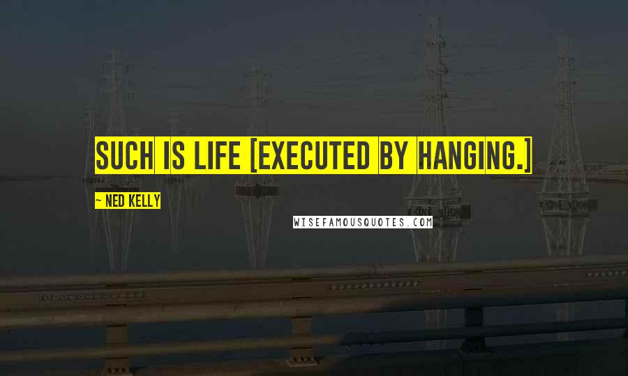 Ned Kelly quotes: Such is Life [Executed by hanging.]
