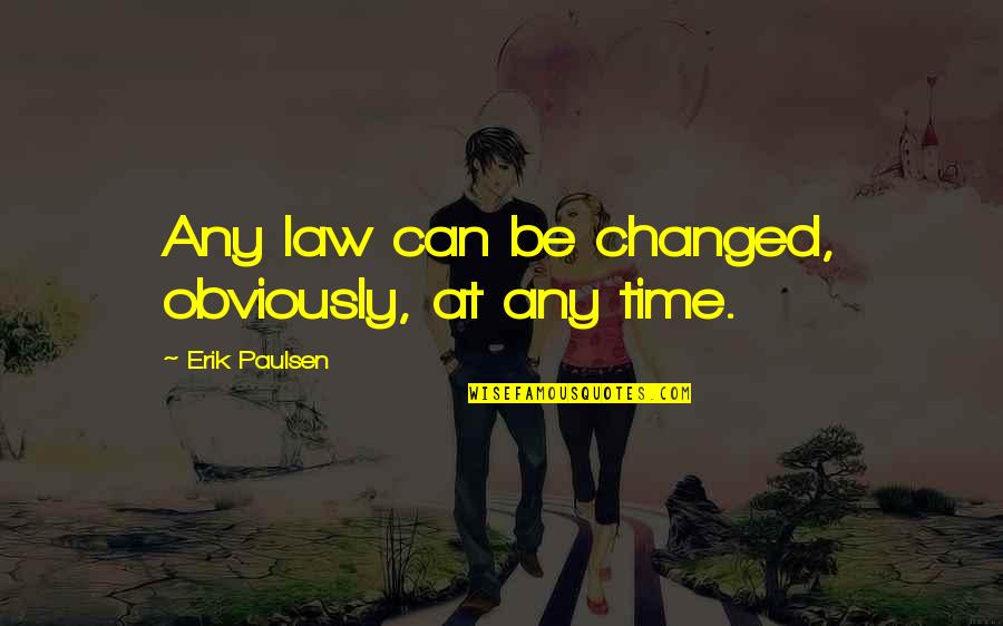 Ned Leeds Quotes By Erik Paulsen: Any law can be changed, obviously, at any Ned Leeds Quotes By Erik Paulsen: Any law can be changed, obviously, at any