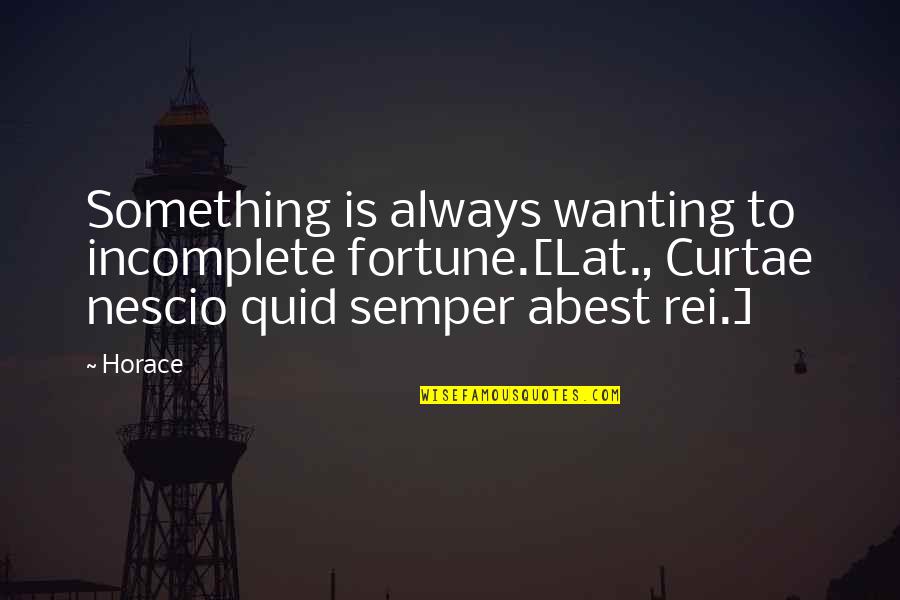 Ned Merrill Quotes By Horace: Something is always wanting to incomplete fortune.[Lat., Curtae