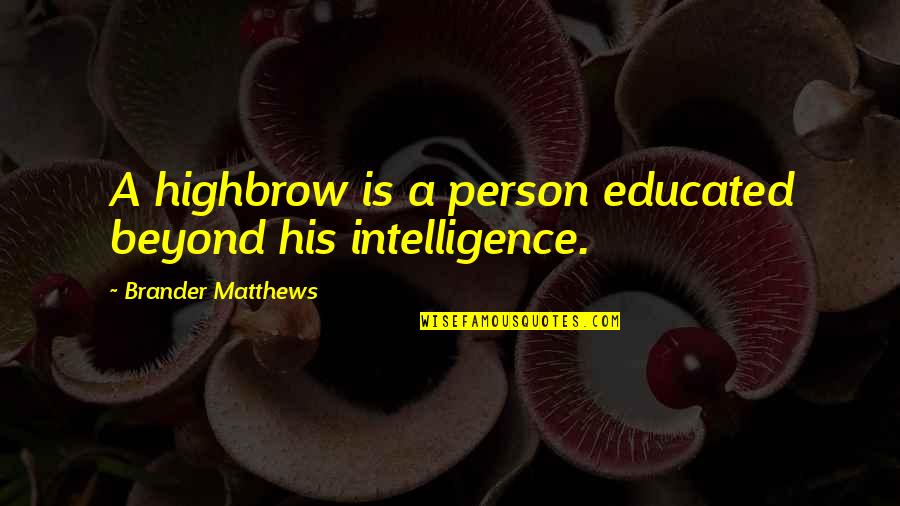 Ned Nickerson Quotes By Brander Matthews: A highbrow is a person educated beyond his