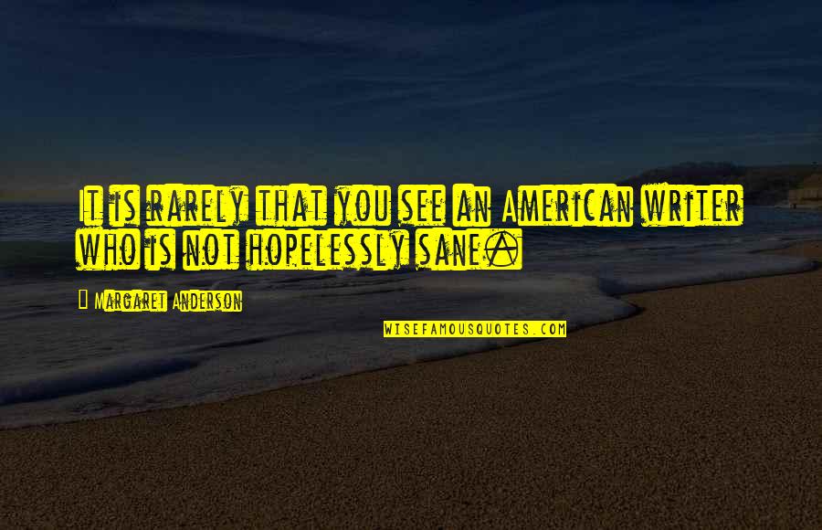 Ned Nickerson Quotes By Margaret Anderson: It is rarely that you see an American