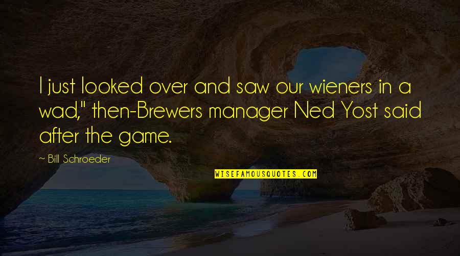 Ned Quotes By Bill Schroeder: I just looked over and saw our wieners