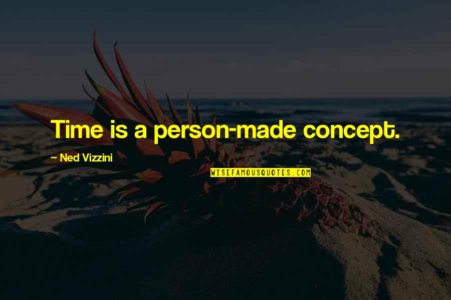 Ned Quotes By Ned Vizzini: Time is a person-made concept. Ned Quotes By Ned Vizzini: Time is a person-made concept.