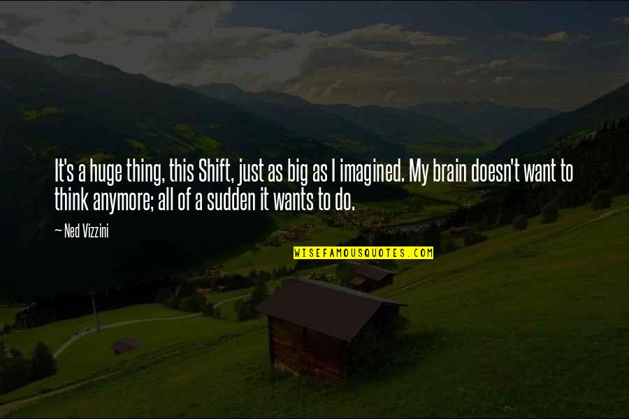 Ned Quotes By Ned Vizzini: It's a huge thing, this Shift, just as