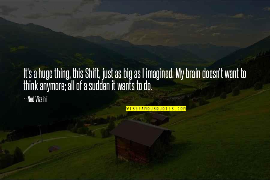 Ned Quotes By Ned Vizzini: It's a huge thing, this Shift, just as Ned Quotes By Ned Vizzini: It's a huge thing, this Shift, just as