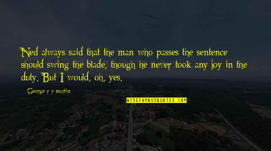 Ned Stark Quotes By George R R Martin: Ned always said that the man who passes Ned Stark Quotes By George R R Martin: Ned always said that the man who passes