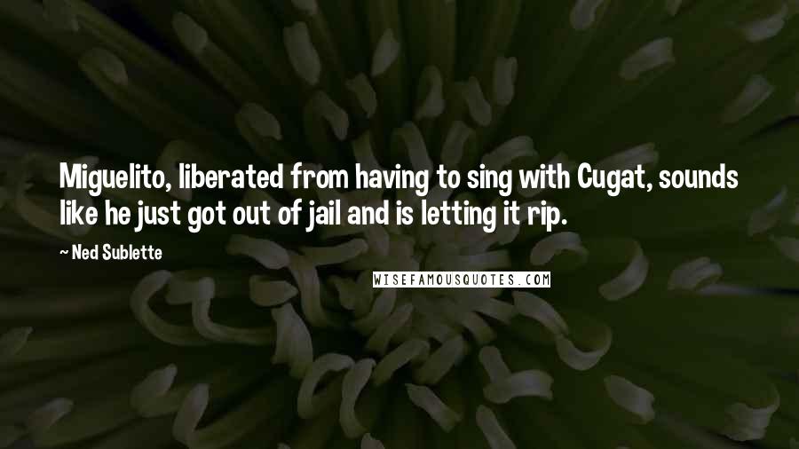 Ned Sublette quotes: Miguelito, liberated from having to sing with Cugat, sounds like he just got out of jail and is letting it rip.