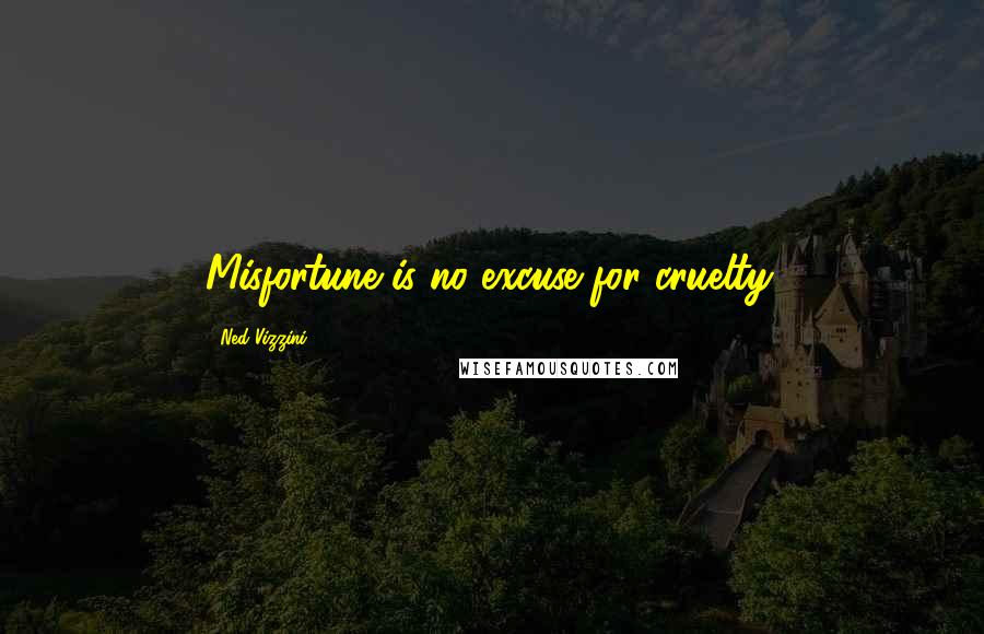 Ned Vizzini quotes: Misfortune is no excuse for cruelty.