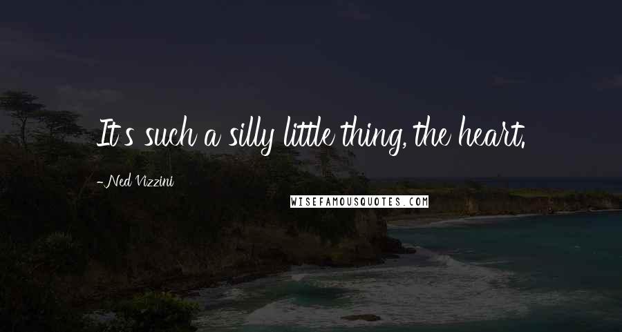 Ned Vizzini quotes: It's such a silly little thing, the heart.