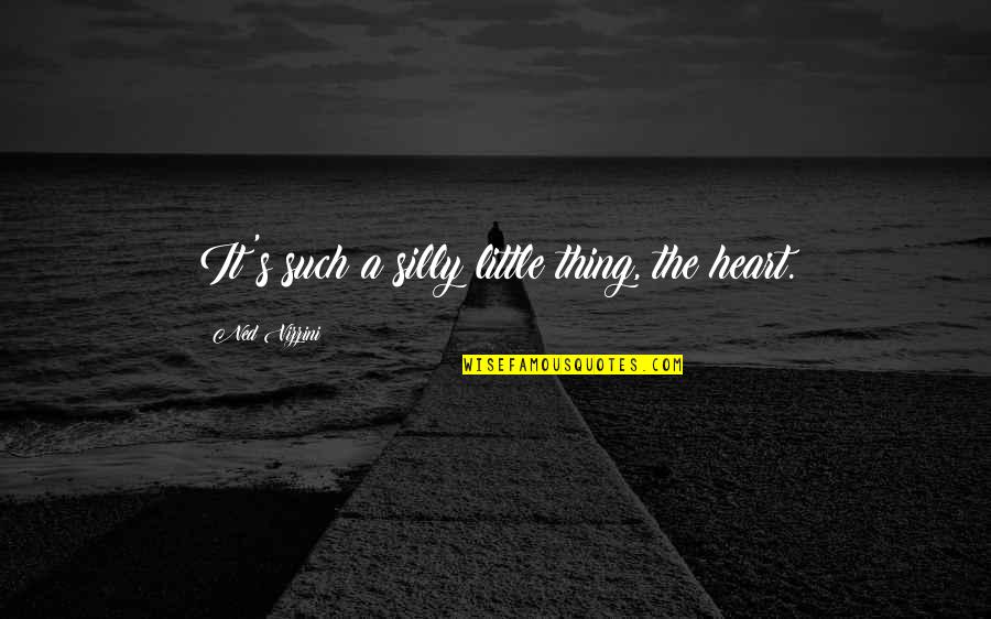 Ned Vizzini Quotes By Ned Vizzini: It's such a silly little thing, the heart.