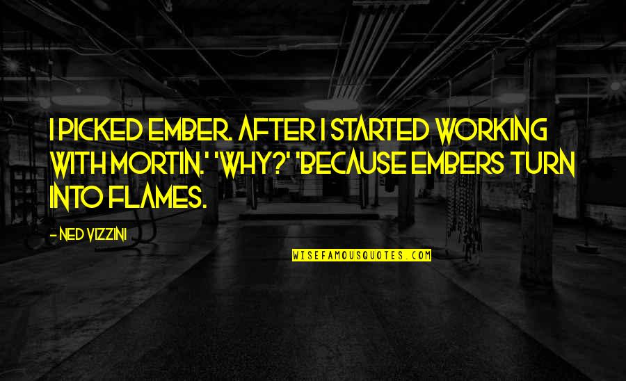 Ned Vizzini Quotes By Ned Vizzini: I picked Ember. After I started working with