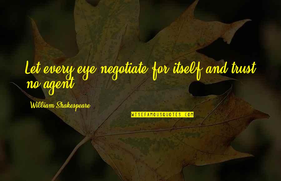Ned Yost Quotes By William Shakespeare: Let every eye negotiate for itself and trust Ned Yost Quotes By William Shakespeare: Let every eye negotiate for itself and trust