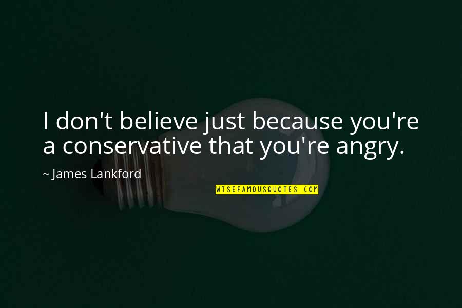 Neda Quotes By James Lankford: I don't believe just because you're a conservative