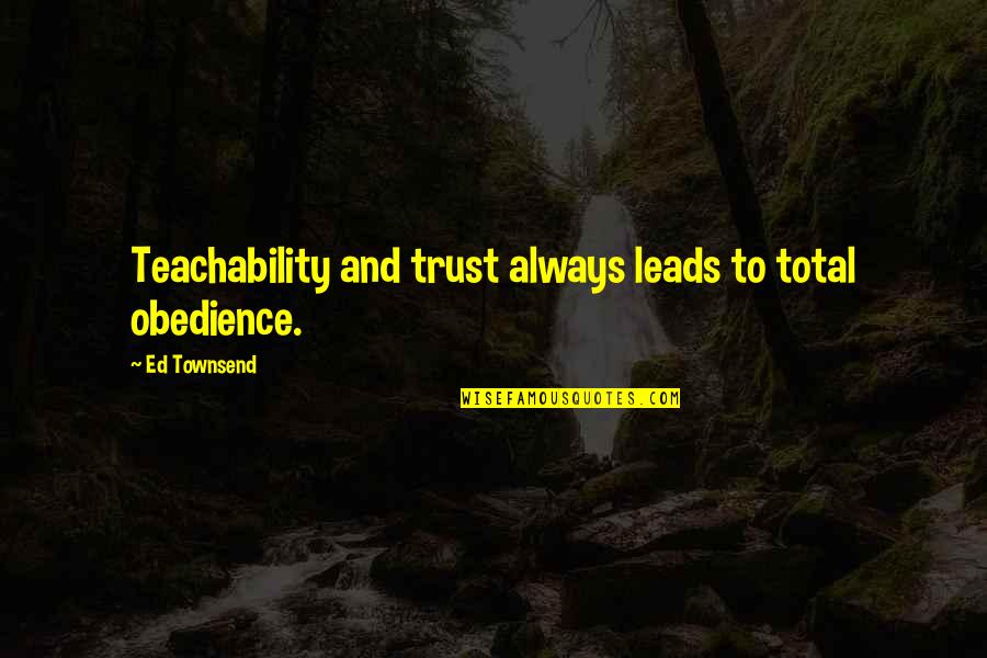 Nedaa Sharara Quotes By Ed Townsend: Teachability and trust always leads to total obedience.