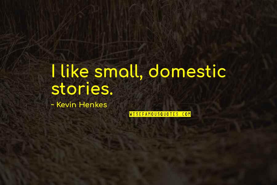 Nedall Samad Quotes By Kevin Henkes: I like small, domestic stories.