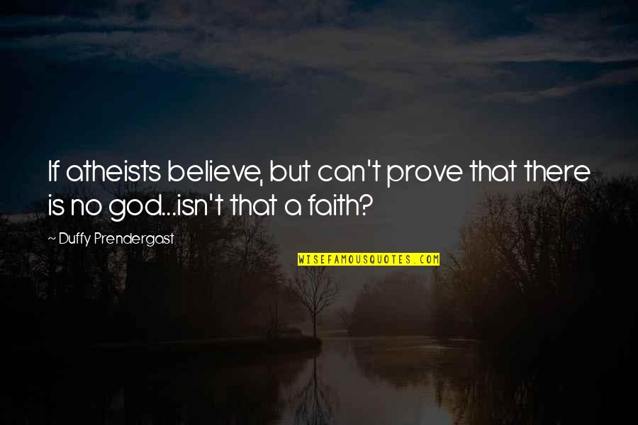 Nedar Lord Quotes By Duffy Prendergast: If atheists believe, but can't prove that there