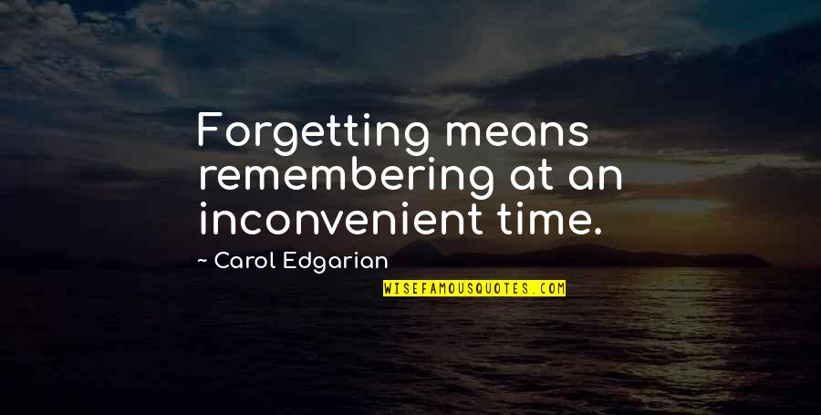 Nedarbo Quotes By Carol Edgarian: Forgetting means remembering at an inconvenient time. Nedarbo Quotes By Carol Edgarian: Forgetting means remembering at an inconvenient time.