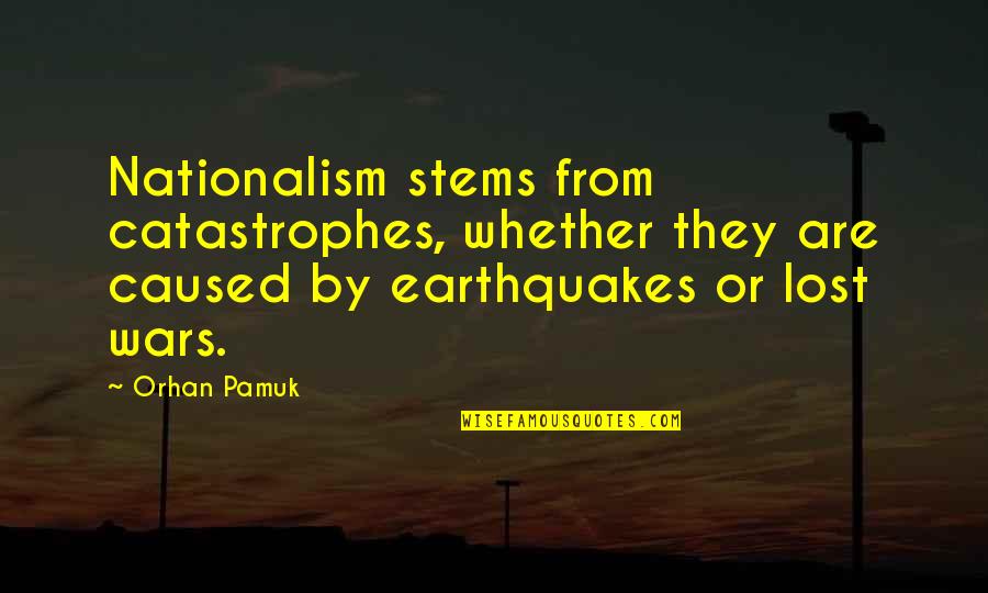 Nedarbo Quotes By Orhan Pamuk: Nationalism stems from catastrophes, whether they are caused