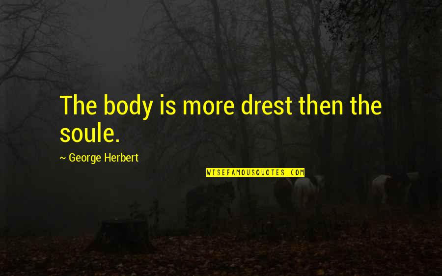 Nedarias Landing Quotes By George Herbert: The body is more drest then the soule. Nedarias Landing Quotes By George Herbert: The body is more drest then the soule.
