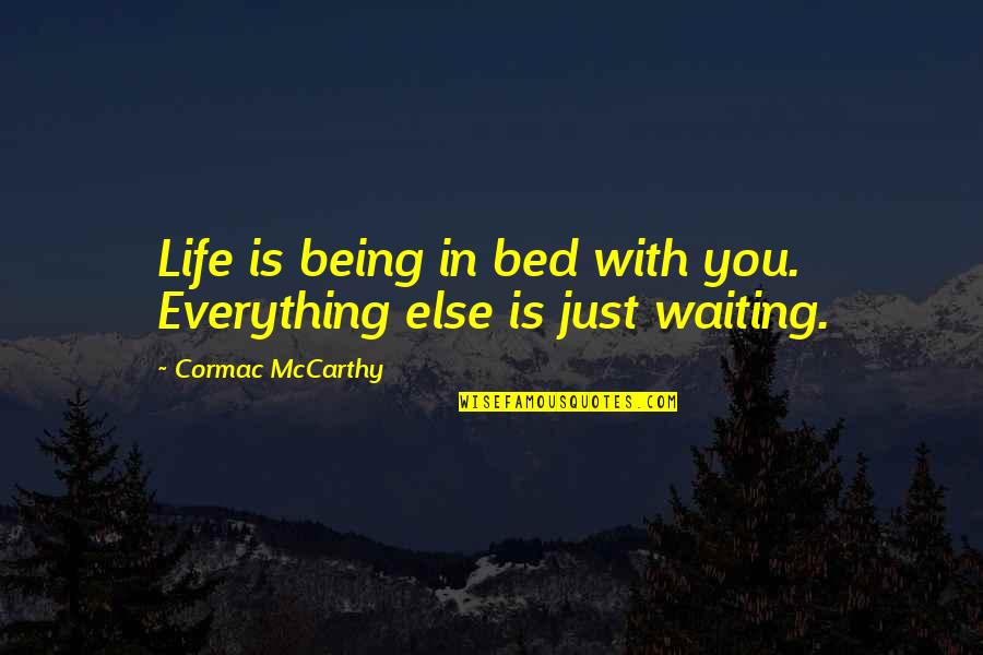 Nedbal Trading Quotes By Cormac McCarthy: Life is being in bed with you. Everything Nedbal Trading Quotes By Cormac McCarthy: Life is being in bed with you. Everything