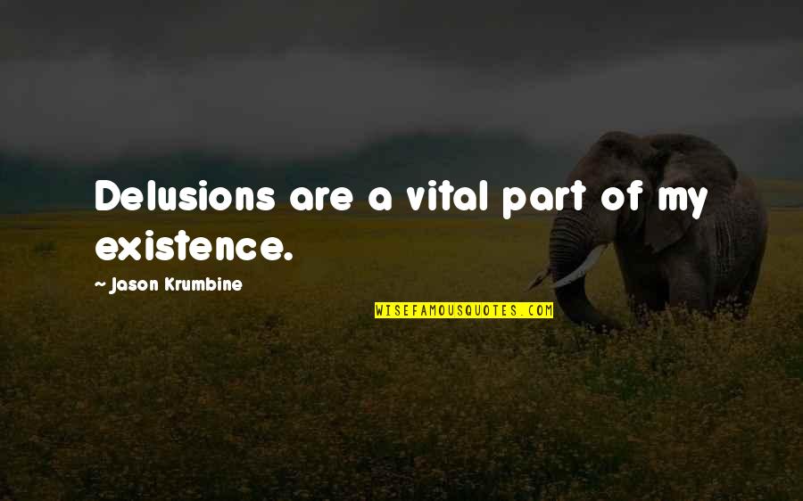 Nedda Moqtaderi Quotes By Jason Krumbine: Delusions are a vital part of my existence. Nedda Moqtaderi Quotes By Jason Krumbine: Delusions are a vital part of my existence.