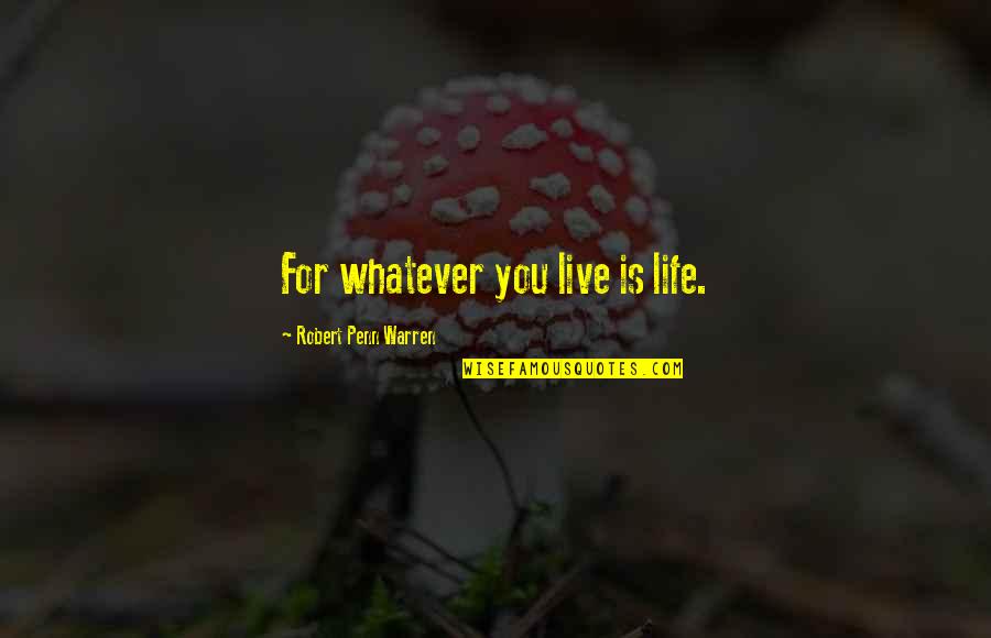 Nedda Moqtaderi Quotes By Robert Penn Warren: For whatever you live is life. Nedda Moqtaderi Quotes By Robert Penn Warren: For whatever you live is life.