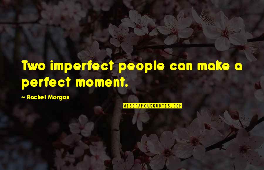 Neddermeyer Genealogy Quotes By Rachel Morgan: Two imperfect people can make a perfect moment. Neddermeyer Genealogy Quotes By Rachel Morgan: Two imperfect people can make a perfect moment.