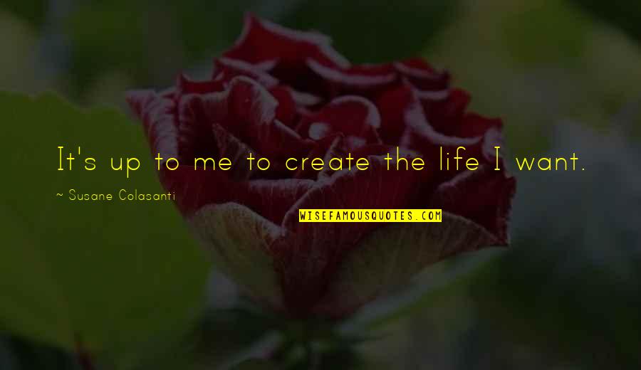 Neddy Bubblegum Quotes By Susane Colasanti: It's up to me to create the life Neddy Bubblegum Quotes By Susane Colasanti: It's up to me to create the life