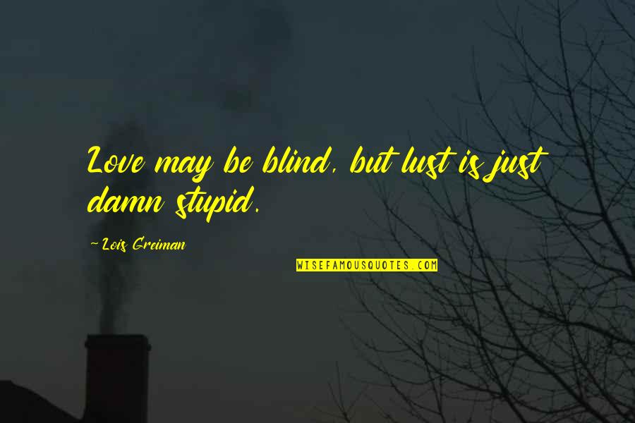 Neddy Quotes By Lois Greiman: Love may be blind, but lust is just