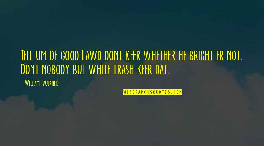 Nedelcho Mitev Quotes By William Faulkner: Tell um de good Lawd dont keer whether