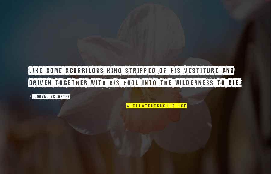 Nedelec Peugeot Quotes By Cormac McCarthy: Like some scurrilous king stripped of his vestiture Nedelec Peugeot Quotes By Cormac McCarthy: Like some scurrilous king stripped of his vestiture