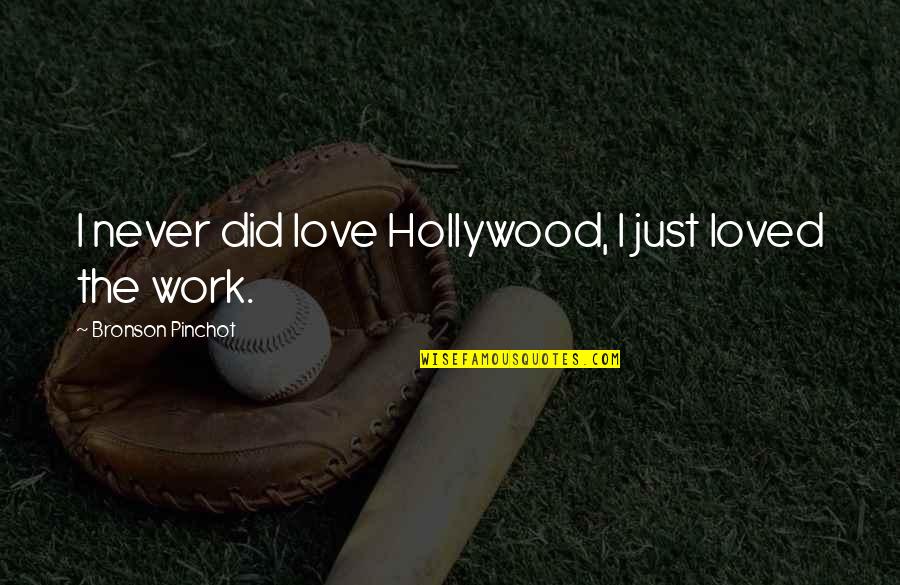 Nedelin Rocket Quotes By Bronson Pinchot: I never did love Hollywood, I just loved Nedelin Rocket Quotes By Bronson Pinchot: I never did love Hollywood, I just loved