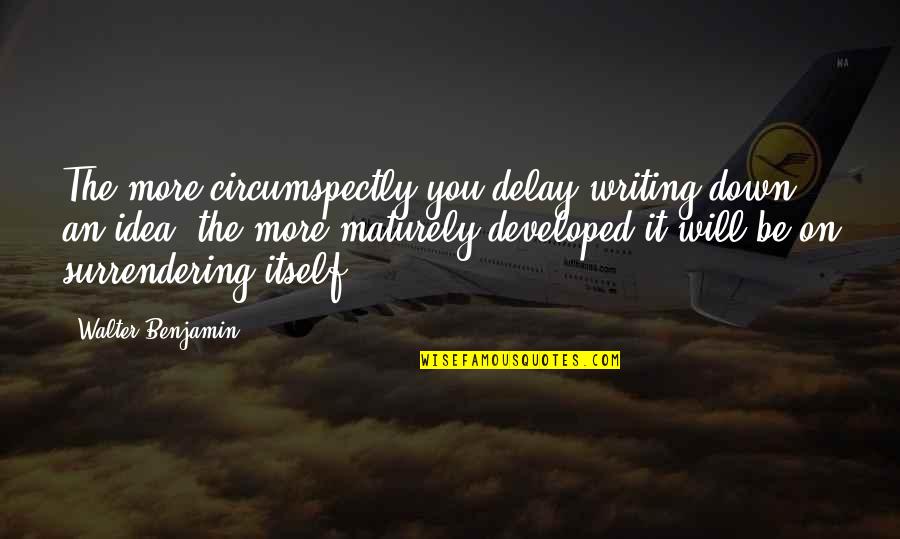 Nedelin Rocket Quotes By Walter Benjamin: The more circumspectly you delay writing down an