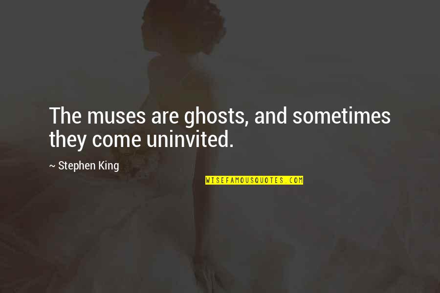 Nedelja I Svi Quotes By Stephen King: The muses are ghosts, and sometimes they come Nedelja I Svi Quotes By Stephen King: The muses are ghosts, and sometimes they come