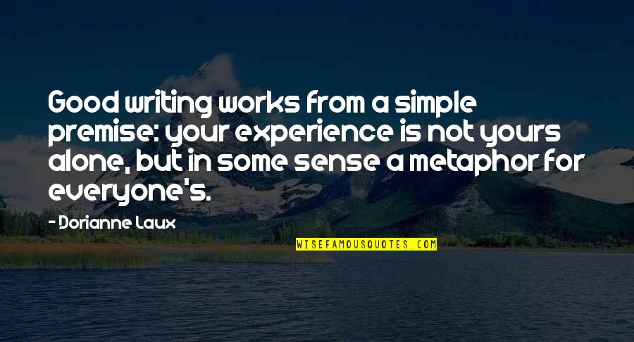 Nedelja Kad Quotes By Dorianne Laux: Good writing works from a simple premise: your