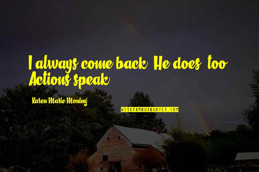 Nedelja U Quotes By Karen Marie Moning: I always come back. He does, too. Actions Nedelja U Quotes By Karen Marie Moning: I always come back. He does, too. Actions