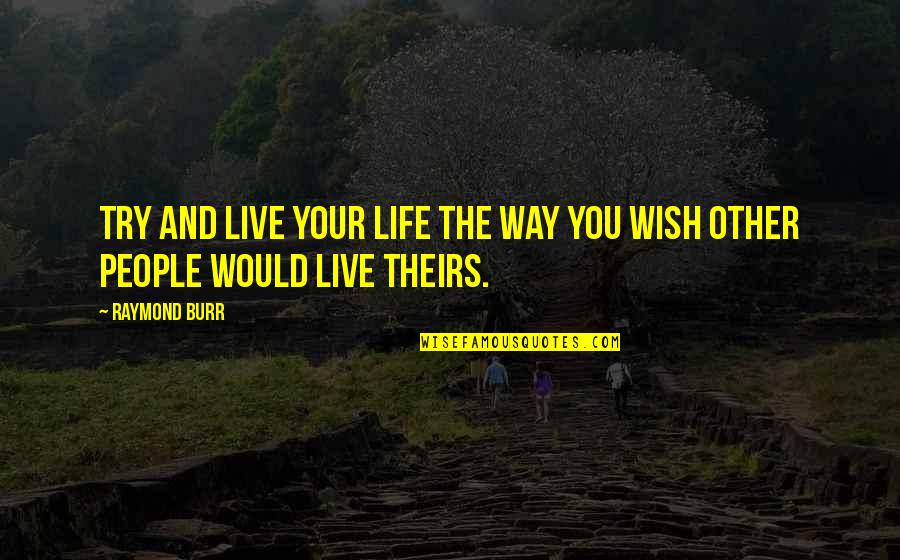 Nedelja U Quotes By Raymond Burr: Try and live your life the way you