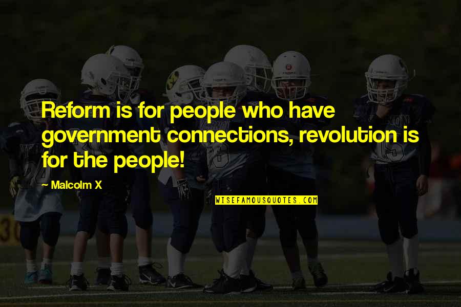 Nedemnitate Quotes By Malcolm X: Reform is for people who have government connections,