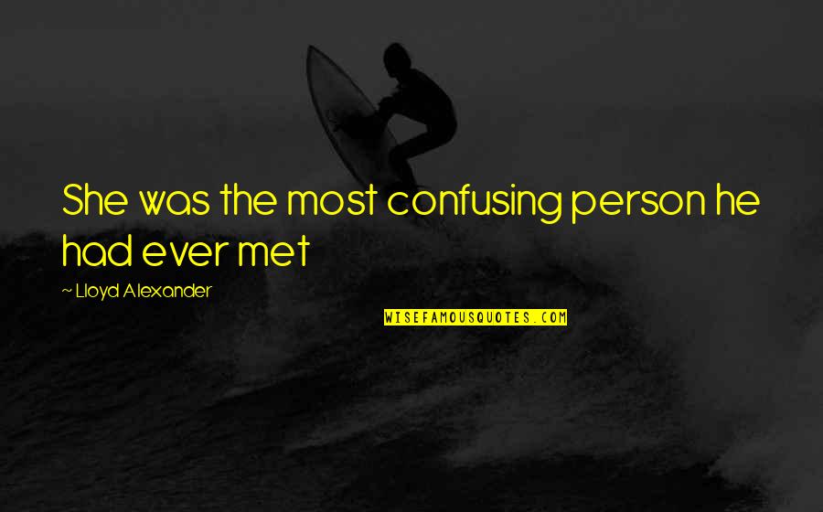 Nedense Kopamiyorum Quotes By Lloyd Alexander: She was the most confusing person he had Nedense Kopamiyorum Quotes By Lloyd Alexander: She was the most confusing person he had