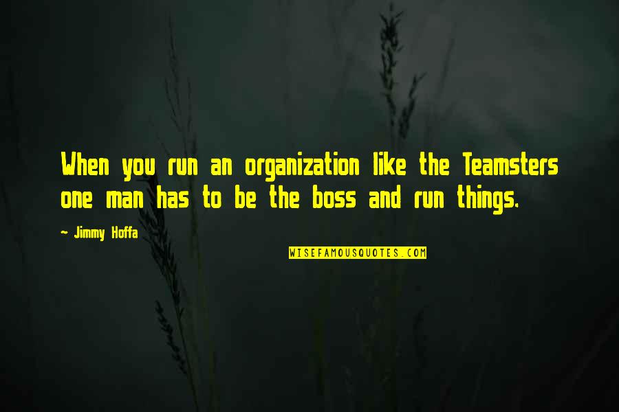 Nederalnd Quotes By Jimmy Hoffa: When you run an organization like the Teamsters
