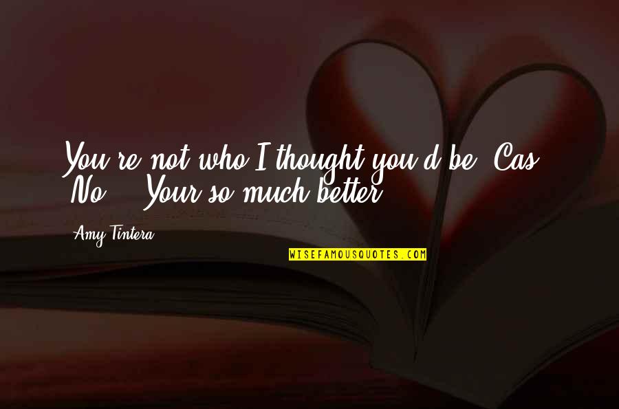 Nedercki Quotes By Amy Tintera: You're not who I thought you'd be, Cas."