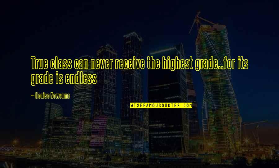 Nederhorst Den Quotes By Denise Newsome: True class can never receive the highest grade..for