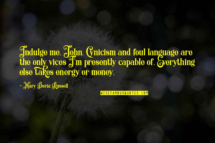 Nederhorst Den Quotes By Mary Doria Russell: Indulge me, John. Cynicism and foul language are Nederhorst Den Quotes By Mary Doria Russell: Indulge me, John. Cynicism and foul language are