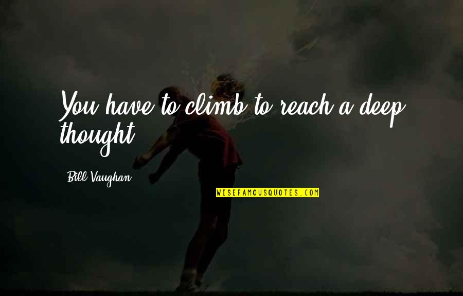 Nederlaag Betekenis Quotes By Bill Vaughan: You have to climb to reach a deep