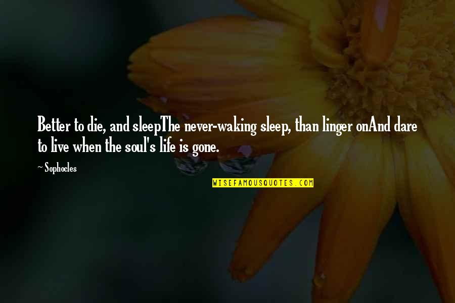Nederland High School Quotes By Sophocles: Better to die, and sleepThe never-waking sleep, than Nederland High School Quotes By Sophocles: Better to die, and sleepThe never-waking sleep, than