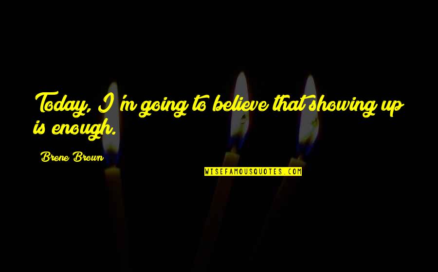 Nederlanden 1943 Quotes By Brene Brown: Today, I'm going to believe that showing up