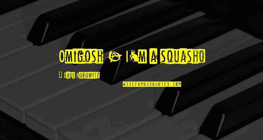 Nederlanders Wereldwijd Quotes By Dave Horowitz: Omigosh - I'm a squash! Nederlanders Wereldwijd Quotes By Dave Horowitz: Omigosh - I'm a squash!