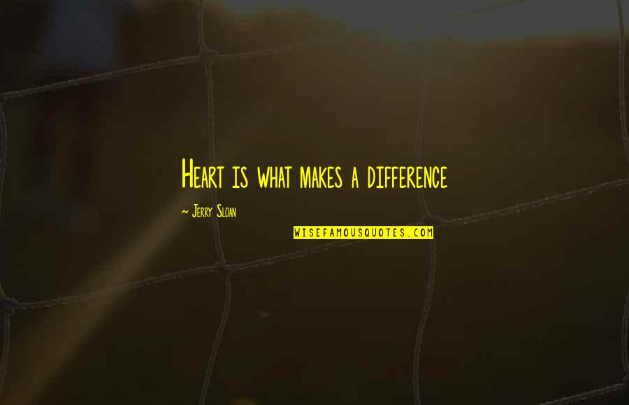 Nederlands Quotes By Jerry Sloan: Heart is what makes a difference Nederlands Quotes By Jerry Sloan: Heart is what makes a difference