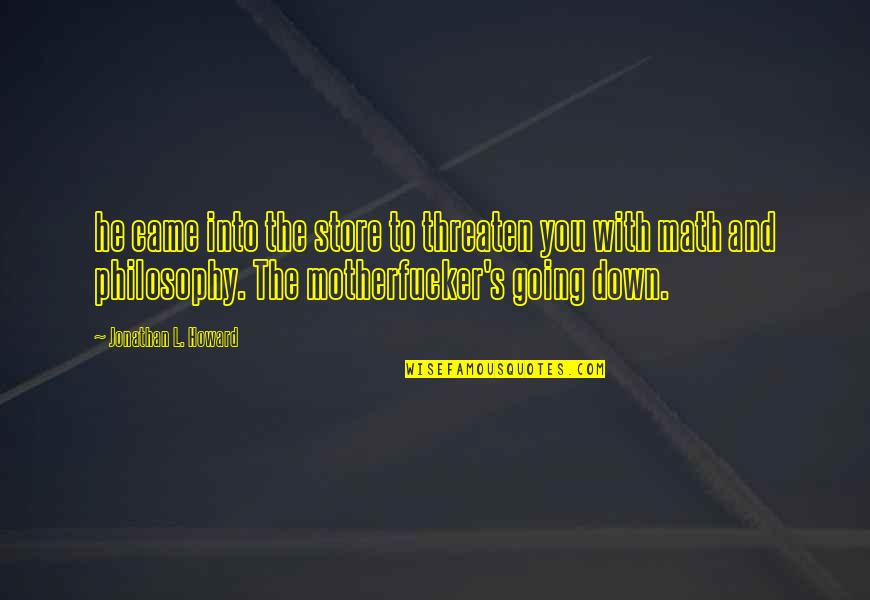 Nederlandse Feest Quotes By Jonathan L. Howard: he came into the store to threaten you Nederlandse Feest Quotes By Jonathan L. Howard: he came into the store to threaten you